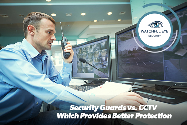 Security Guards vs. CCTV: Which Provides Better Protection?