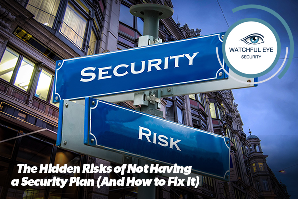 The Hidden Risks of Not Having a Security Plan (And How to Fix It)
