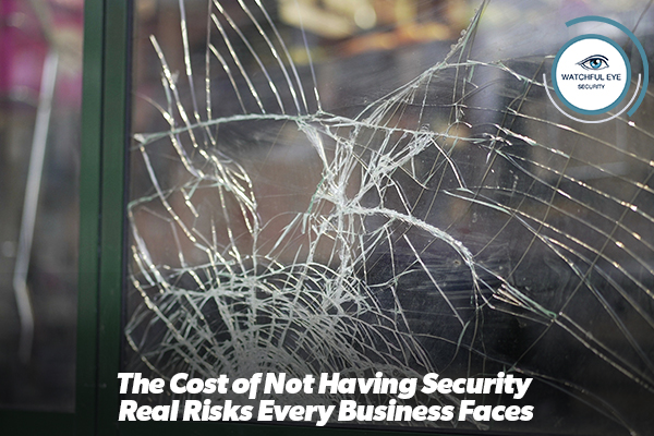 The Cost of Not Having Security: Real Risks Every Business Faces