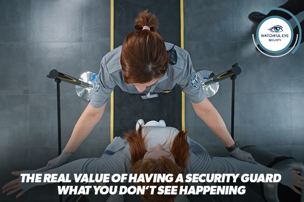 The Real Value of Having a Security Guard: What You Don’t See Happening