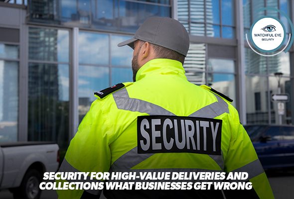 Security for High-Value Deliveries and Collections: What Businesses Get Wrong
